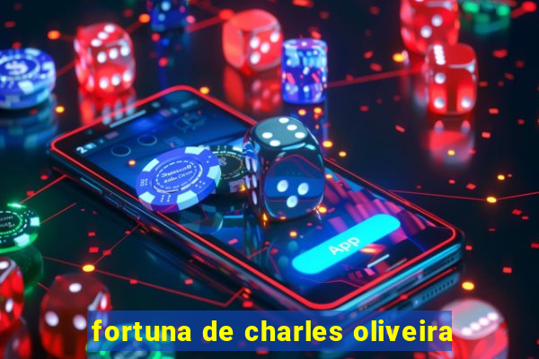 fortuna de charles oliveira